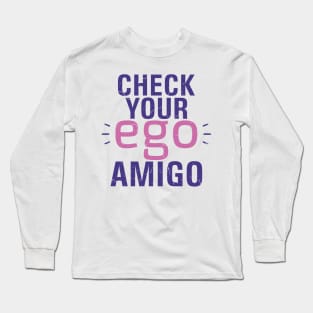 Check you Ego, Amigo Long Sleeve T-Shirt